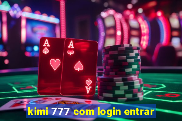 kimi 777 com login entrar